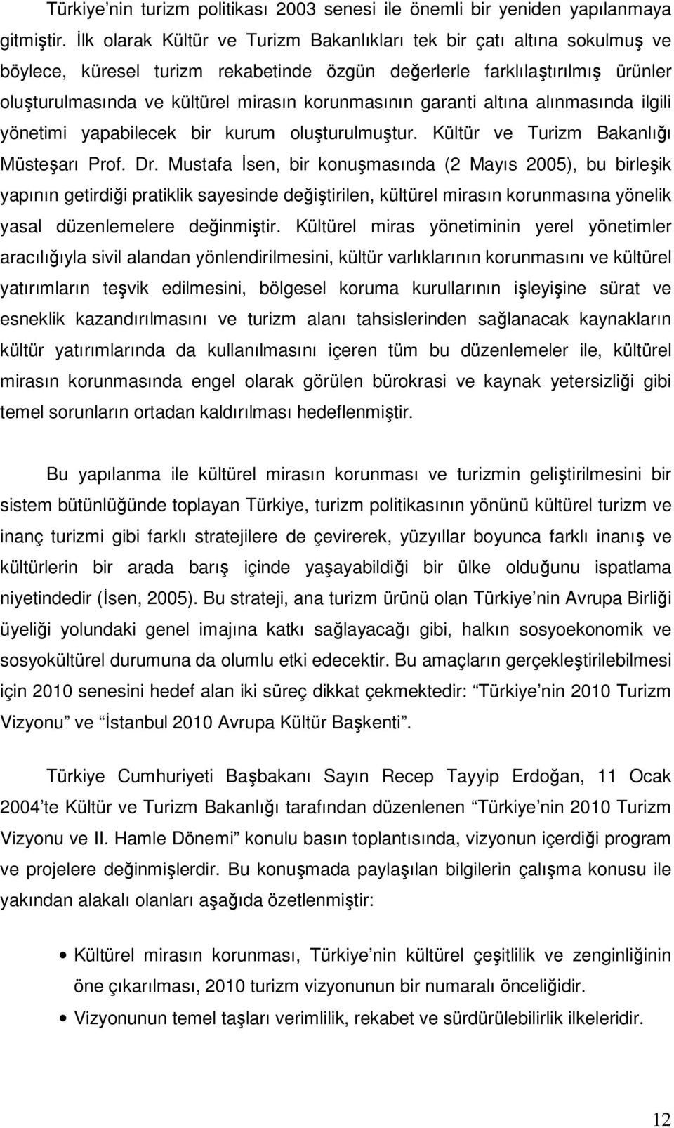 korunmasının garanti altına alınmasında ilgili yönetimi yapabilecek bir kurum oluşturulmuştur. Kültür ve Turizm Bakanlığı Müsteşarı Prof. Dr.