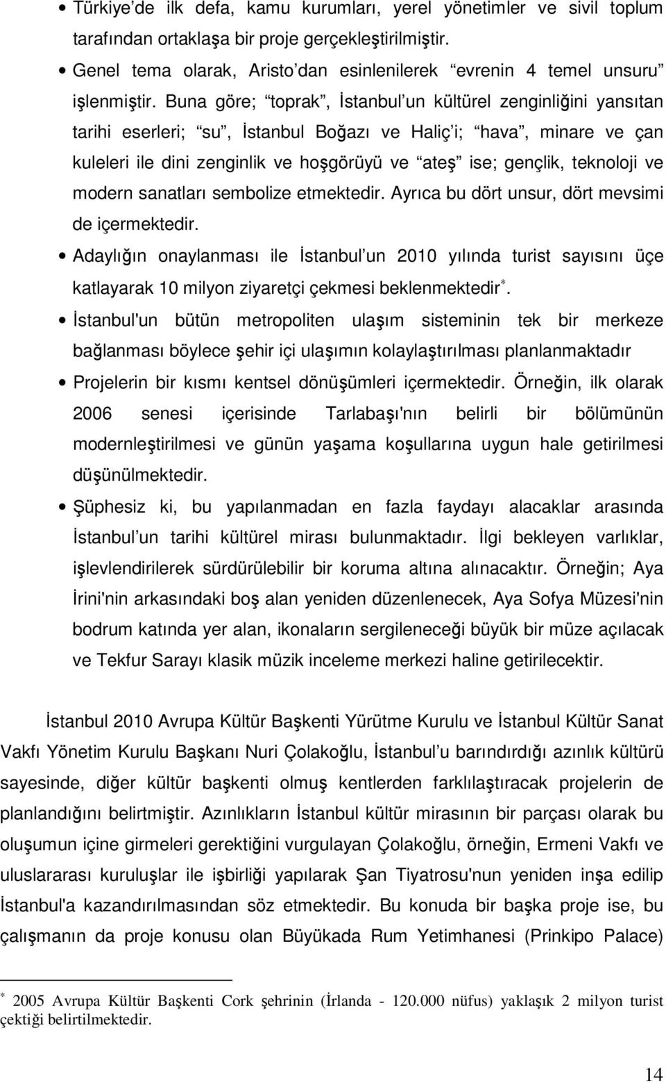 Buna göre; toprak, İstanbul un kültürel zenginliğini yansıtan tarihi eserleri; su, İstanbul Boğazı ve Haliç i; hava, minare ve çan kuleleri ile dini zenginlik ve hoşgörüyü ve ateş ise; gençlik,