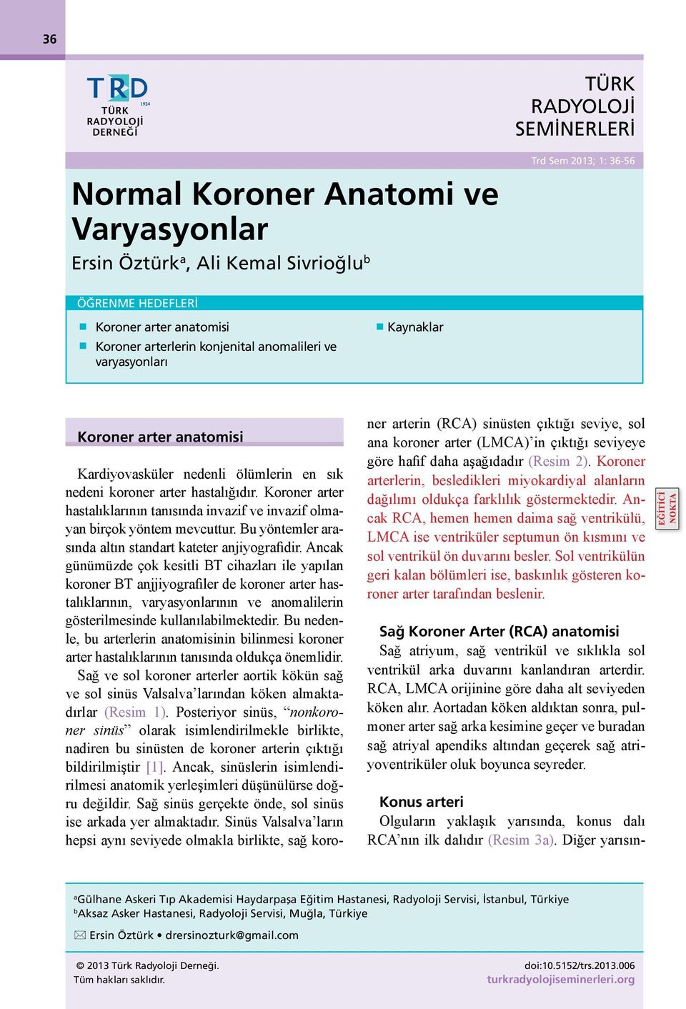 Koroner arter hastalıklarının tanısında invazif ve invazif olmayan birçok yöntem mevcuttur. Bu yöntemler arasında altın standart kateter anjiyografidir.