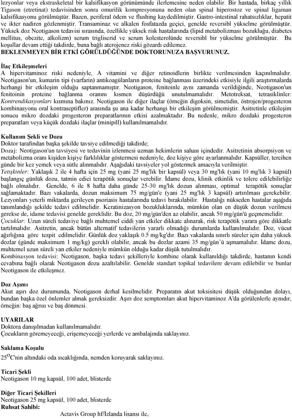 Bazen, periferal ödem ve flushing kaydedilmiştir. Gastro-intestinal rahatsızlıklar, hepatit ve ikter nadiren gözlenmiştir.