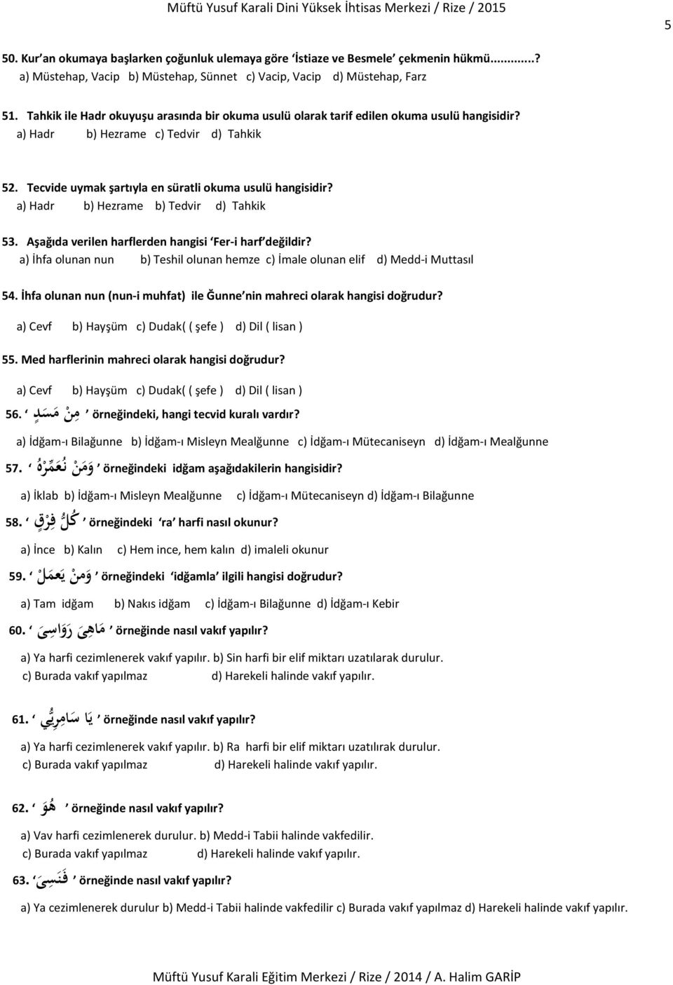 a) Hadr b) Hezrame b) Tedvir d) Tahkik 53. Aşağıda verilen harflerden hangisi Fer-i harf değildir? a) İhfa olunan nun b) Teshil olunan hemze c) İmale olunan elif d) Medd-i Muttasıl 54.