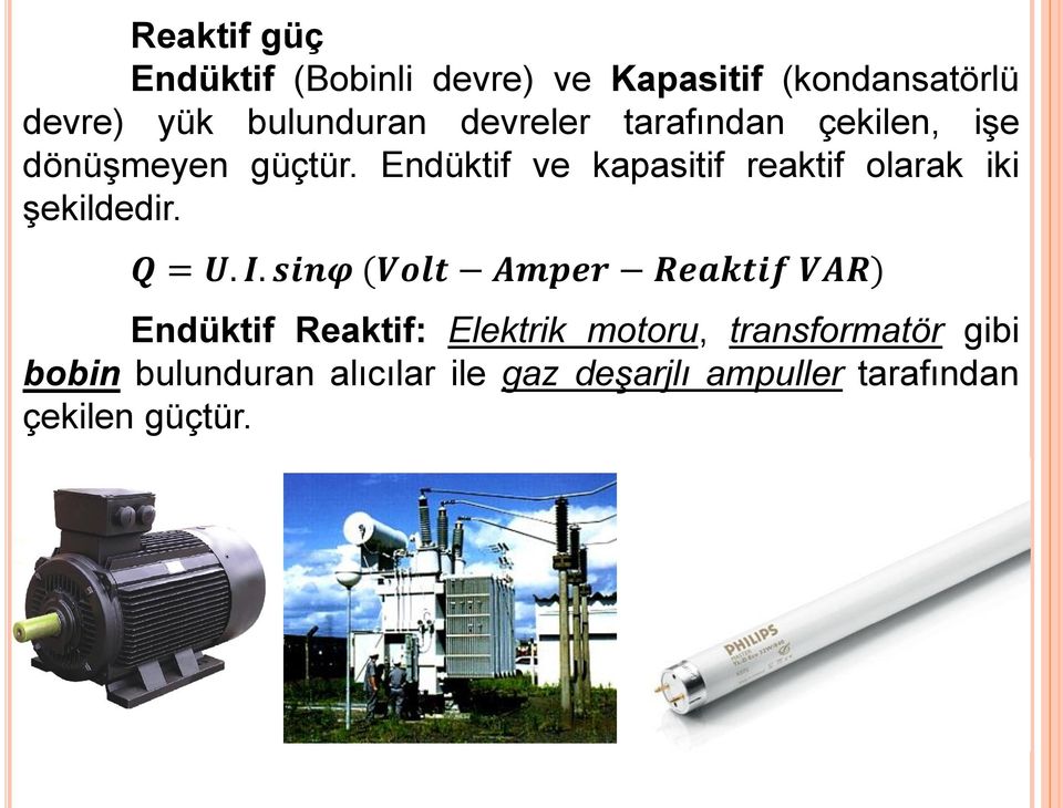 Endüktif ve kapasitif reaktif olarak iki şekildedir. Q = U. I.