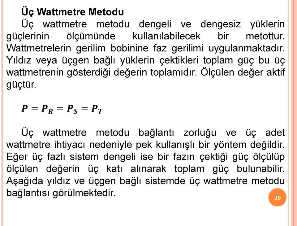 Yıldız veya üçgen bağlı yüklerin çektikleri toplam güç bu üç wattmetrenin gösterdiği değerin toplamıdır. Ölçülen değer aktif güçtür.