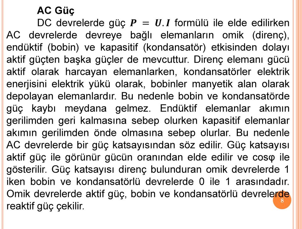 Direnç elemanı gücü aktif olarak harcayan elemanlarken, kondansatörler elektrik enerjisini elektrik yükü olarak, bobinler manyetik alan olarak depolayan elemanlardır.