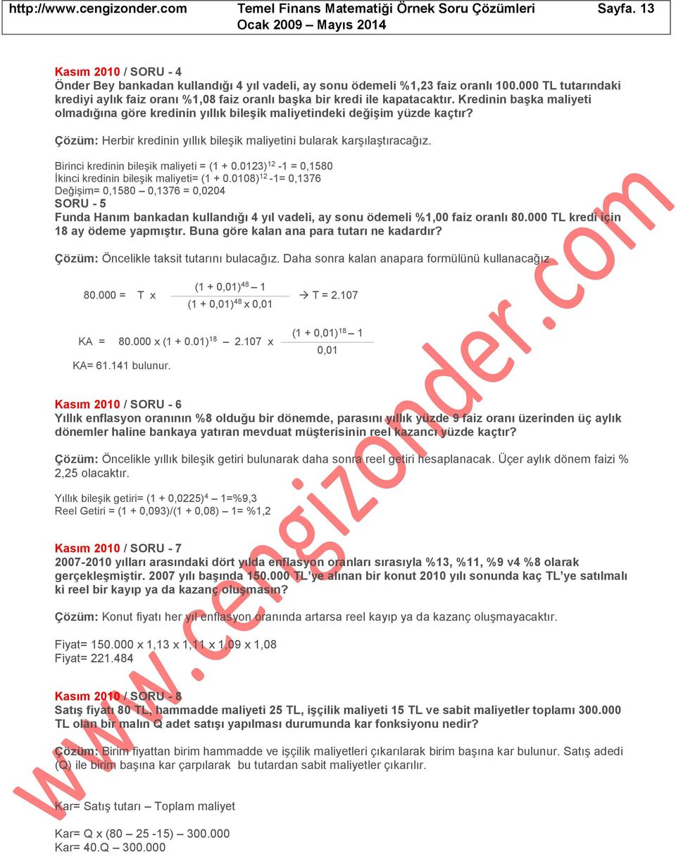 Herbir kredinin yıllık bileşik maliyetini bularak karşılaştıracağız. Birinci kredinin bileşik maliyeti = (1 + 0.0123) 12-1 = 0,1580 İkinci kredinin bileşik maliyeti= (1 + 0.