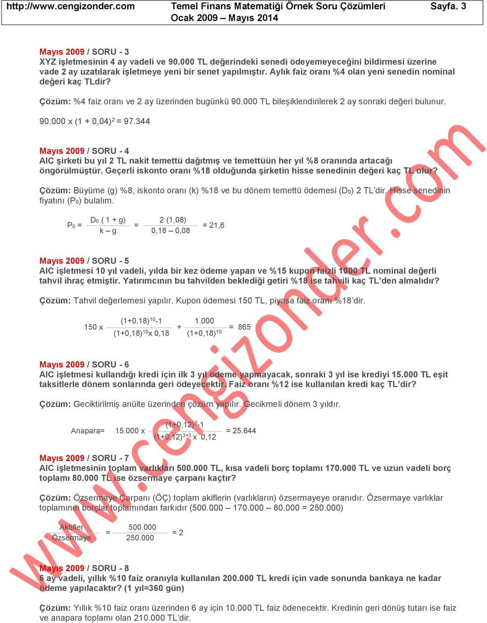 %4 faiz oranı ve 2 ay üzerinden bugünkü 90.000 TL bileşiklendirilerek 2 ay sonraki değeri bulunur. 90.000 x (1 + 0,04) 2 = 97.