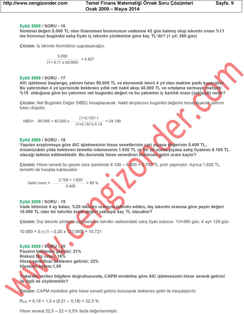 (1 yıl: 360 gün) İç iskonto formülünü uygulayacağız. 5.000 (1+ 0,11 x 42/360) = 4.937 Eylül 2009 / SORU - 17 AIC işletmesi başlangıç yatırım tutarı 90.