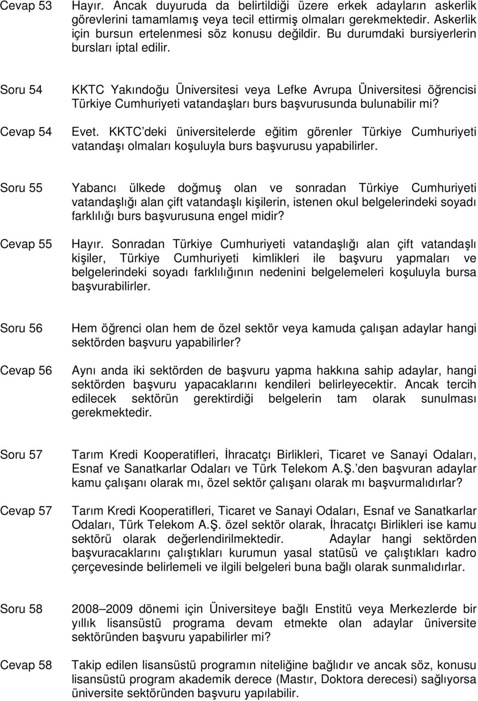 Soru 54 Cevap 54 KKTC Yakındoğu Üniversitesi veya Lefke Avrupa Üniversitesi öğrencisi Türkiye Cumhuriyeti vatandaşları burs başvurusunda bulunabilir mi? Evet.