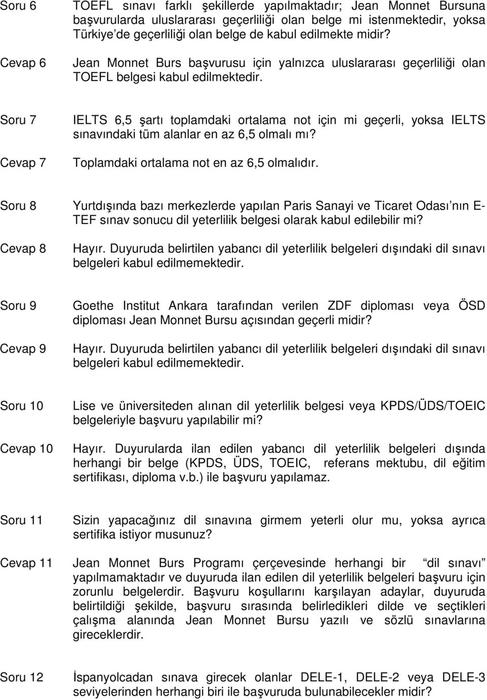 Soru 7 Cevap 7 IELTS 6,5 şartı toplamdaki ortalama not için mi geçerli, yoksa IELTS sınavındaki tüm alanlar en az 6,5 olmalı mı? Toplamdaki ortalama not en az 6,5 olmalıdır.