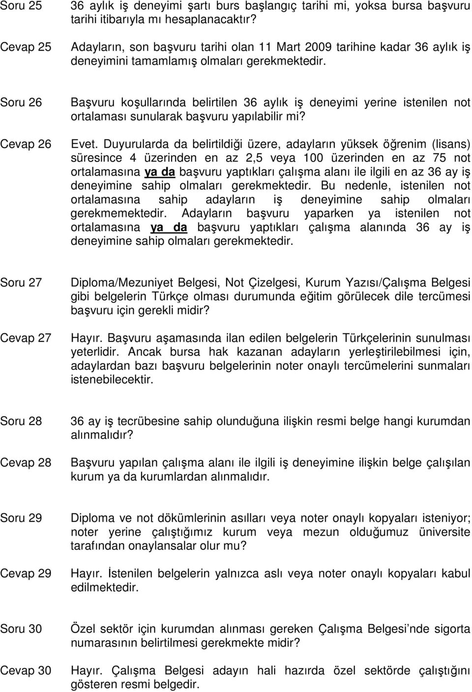 Soru 26 Cevap 26 Başvuru koşullarında belirtilen 36 aylık iş deneyimi yerine istenilen not ortalaması sunularak başvuru yapılabilir mi? Evet.