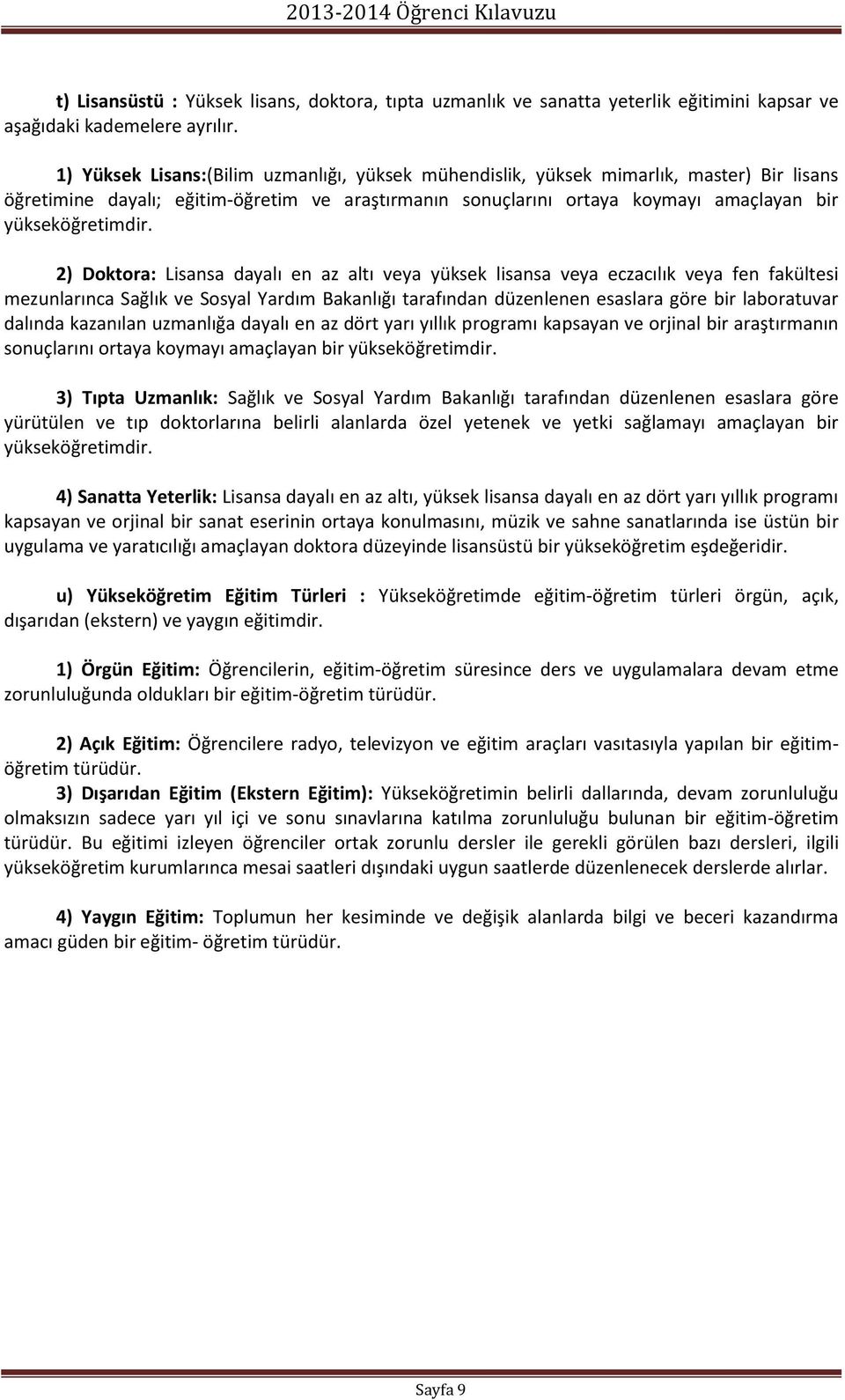 2) Doktora: Lisansa dayalı en az altı veya yüksek lisansa veya eczacılık veya fen fakültesi mezunlarınca Sağlık ve Sosyal Yardım Bakanlığı tarafından düzenlenen esaslara göre bir laboratuvar dalında