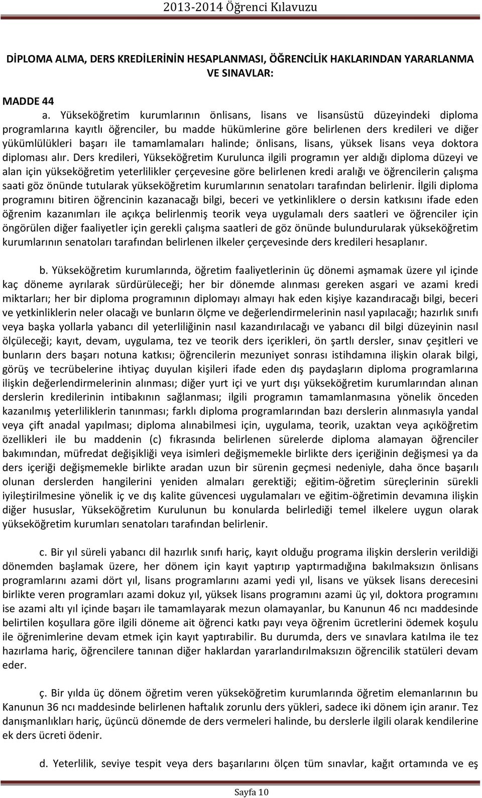 tamamlamaları halinde; önlisans, lisans, yüksek lisans veya doktora diploması alır.