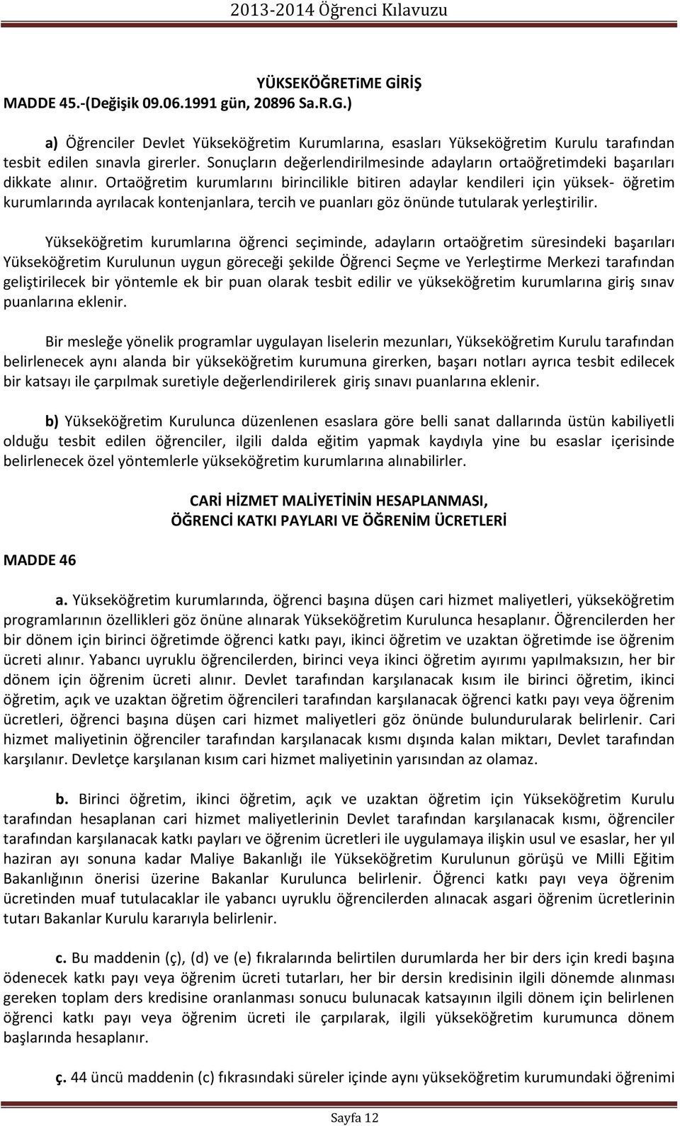 Ortaöğretim kurumlarını birincilikle bitiren adaylar kendileri için yüksek- öğretim kurumlarında ayrılacak kontenjanlara, tercih ve puanları göz önünde tutularak yerleştirilir.