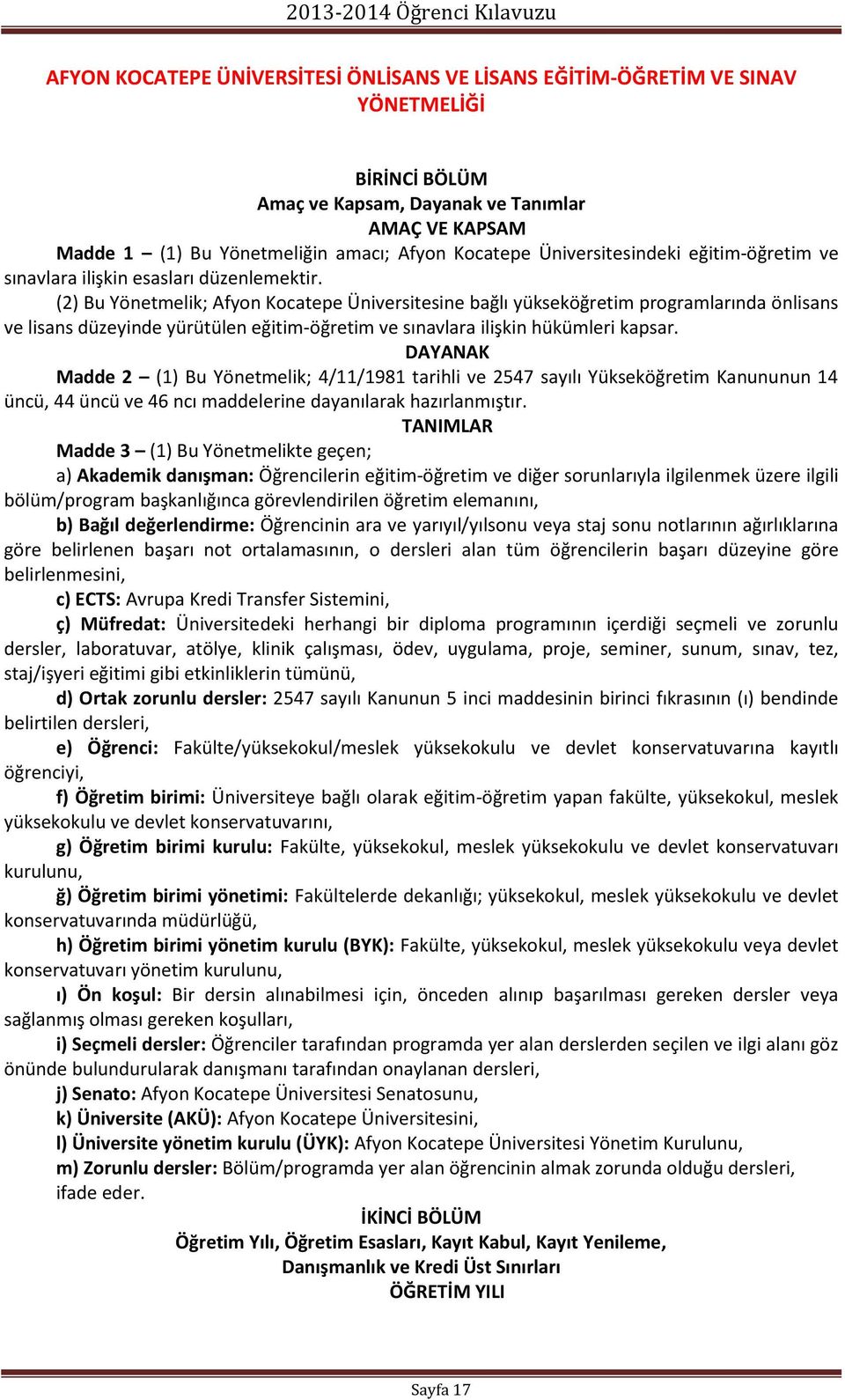 (2) Bu Yönetmelik; Afyon Kocatepe Üniversitesine bağlı yükseköğretim programlarında önlisans ve lisans düzeyinde yürütülen eğitim-öğretim ve sınavlara ilişkin hükümleri kapsar.