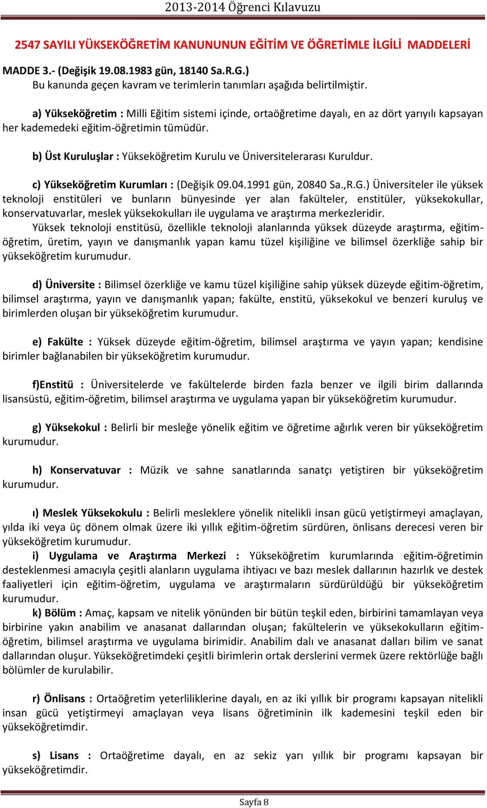 b) Üst Kuruluşlar : Yükseköğretim Kurulu ve Üniversitelerarası Kuruldur. c) Yükseköğretim Kurumları : (Değişik 09.04.1991 gün, 20840 Sa.,R.G.