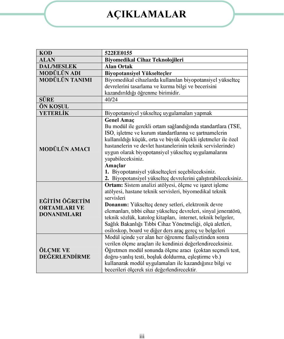 SÜRE 40/24 ÖN KOŞUL YETERLİK Biyopotansiyel yükselteç uygulamaları yapmak Genel Amaç Bu modül ile gerekli ortam sağlandığında standartlara (TSE, ISO, işletme ve kurum standartlarına ve şartnamelerin