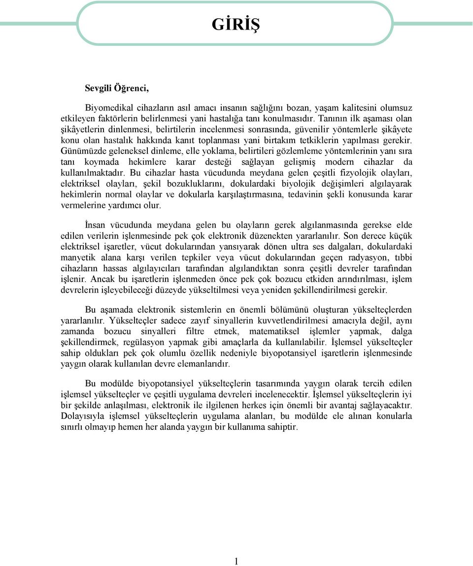 gerekir. Günümüzde geleneksel dinleme, elle yoklama, belirtileri gözlemleme yöntemlerinin yanı sıra tanı koymada hekimlere karar desteği sağlayan gelişmiş modern cihazlar da kullanılmaktadır.