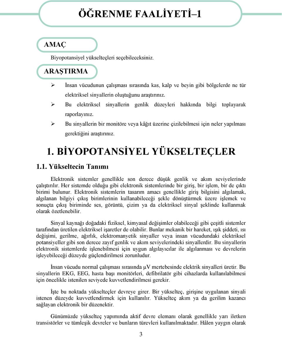 Bu elektriksel sinyallerin genlik düzeyleri hakkında bilgi toplayarak raporlayınız. Bu sinyallerin bir monitöre veya kâğıt üzerine çizilebilmesi için neler yapılması gerektiğini araştırınız. 1.