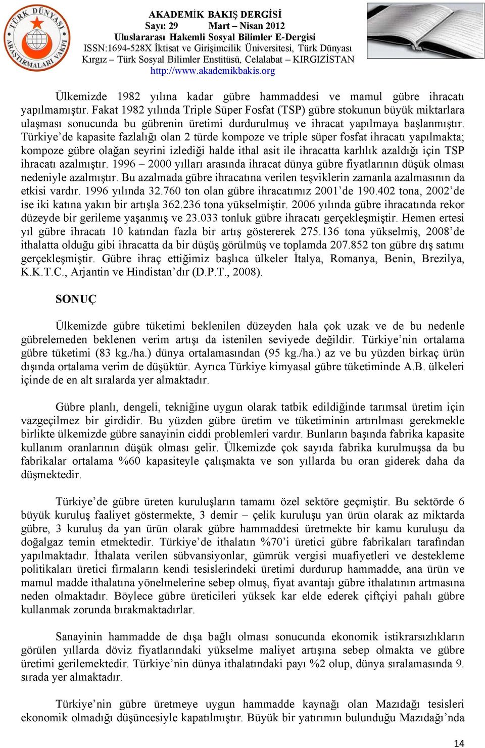 Türkiye de kapasite fazlalığı olan 2 türde kompoze ve triple süper fosfat ihracatı yapılmakta; kompoze gübre olağan seyrini izlediği halde ithal asit ile ihracatta karlılık azaldığı için TSP ihracatı