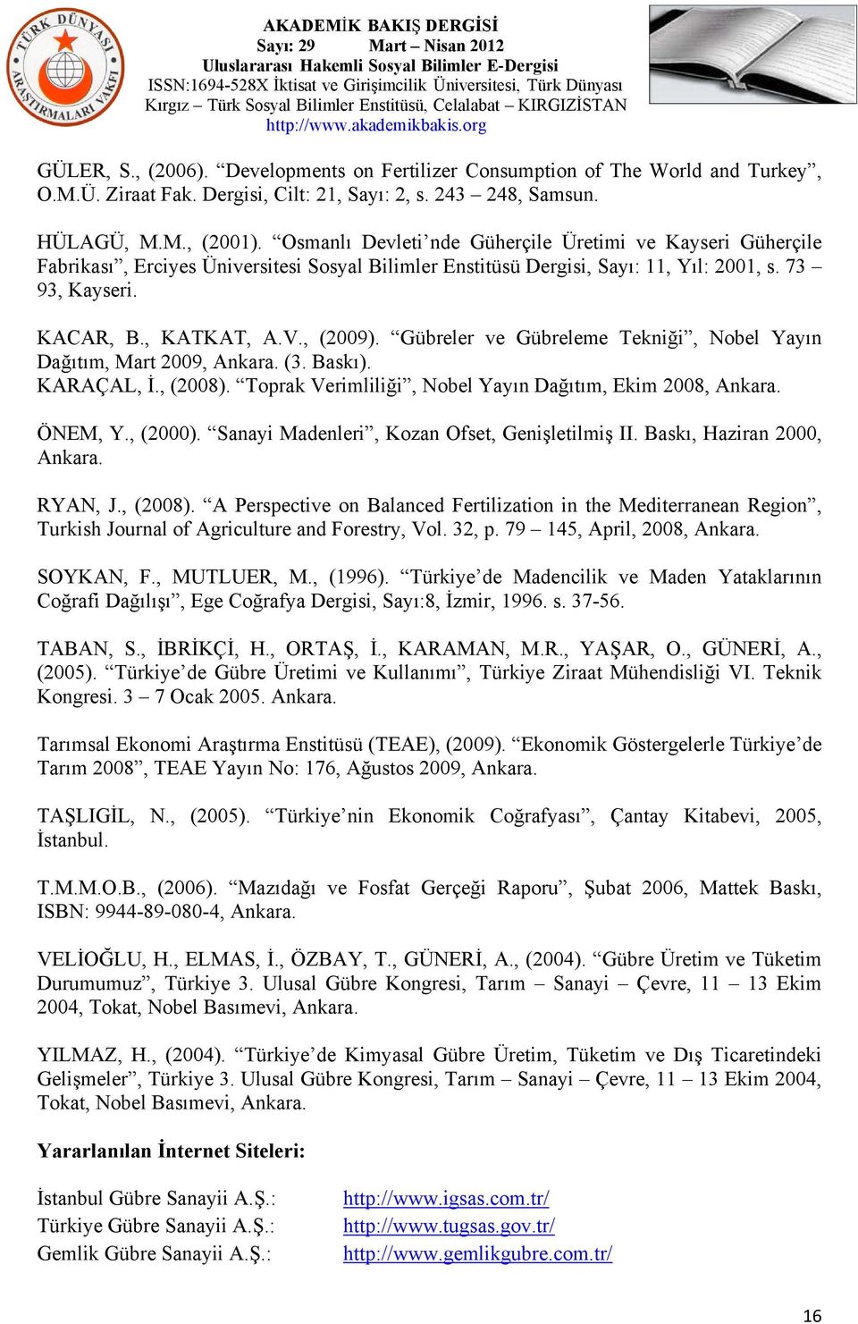 Gübreler ve Gübreleme Tekniği, Nobel Yayın Dağıtım, Mart 2009, Ankara. (3. Baskı). KARAÇAL, İ., (2008). Toprak Verimliliği, Nobel Yayın Dağıtım, Ekim 2008, Ankara. ÖNEM, Y., (2000).