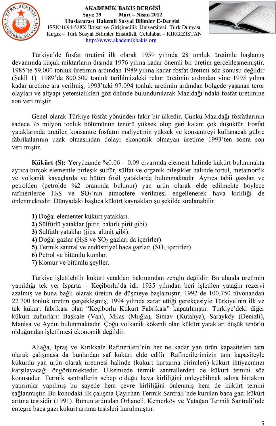 500 tonluk tarihimizdeki rekor üretimin ardından yine 1993 yılına kadar üretime ara verilmiş, 1993 teki 97.