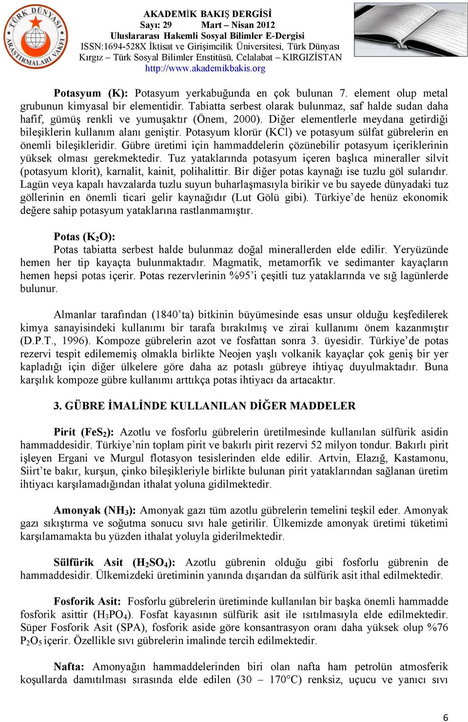 Potasyum klorür (KCl) ve potasyum sülfat gübrelerin en önemli bileşikleridir. Gübre üretimi için hammaddelerin çözünebilir potasyum içeriklerinin yüksek olması gerekmektedir.