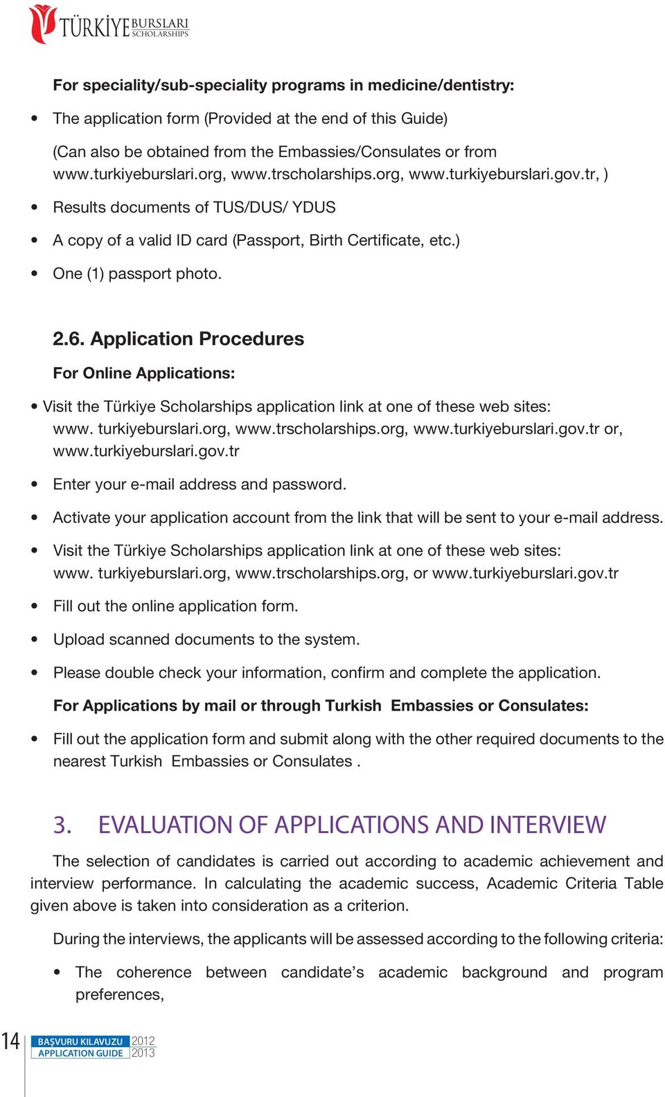 Application Procedures For Online Applications: Visit the Türkiye Scholarships application link at one of these web sites: www. turkiyeburslari.org, www.trscholarships.org, www.turkiyeburslari.gov.