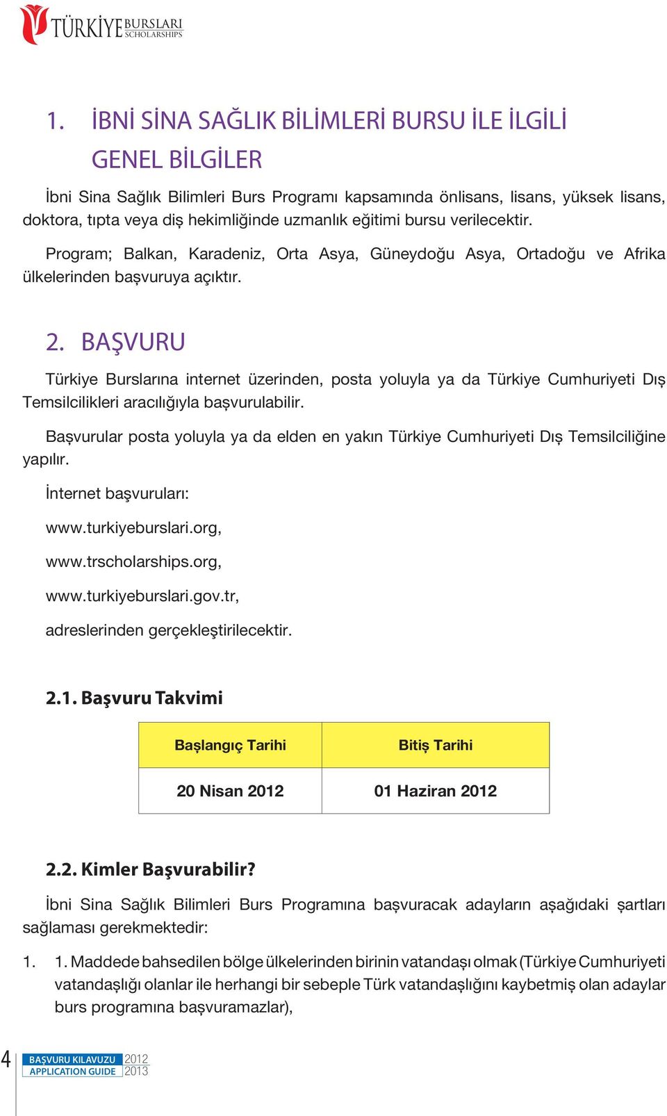 bursu verilecektir. Program; Balkan, Karadeniz, Orta Asya, Güneydoğu Asya, Ortadoğu ve Afrika ülkelerinden başvuruya açıktır. 2.