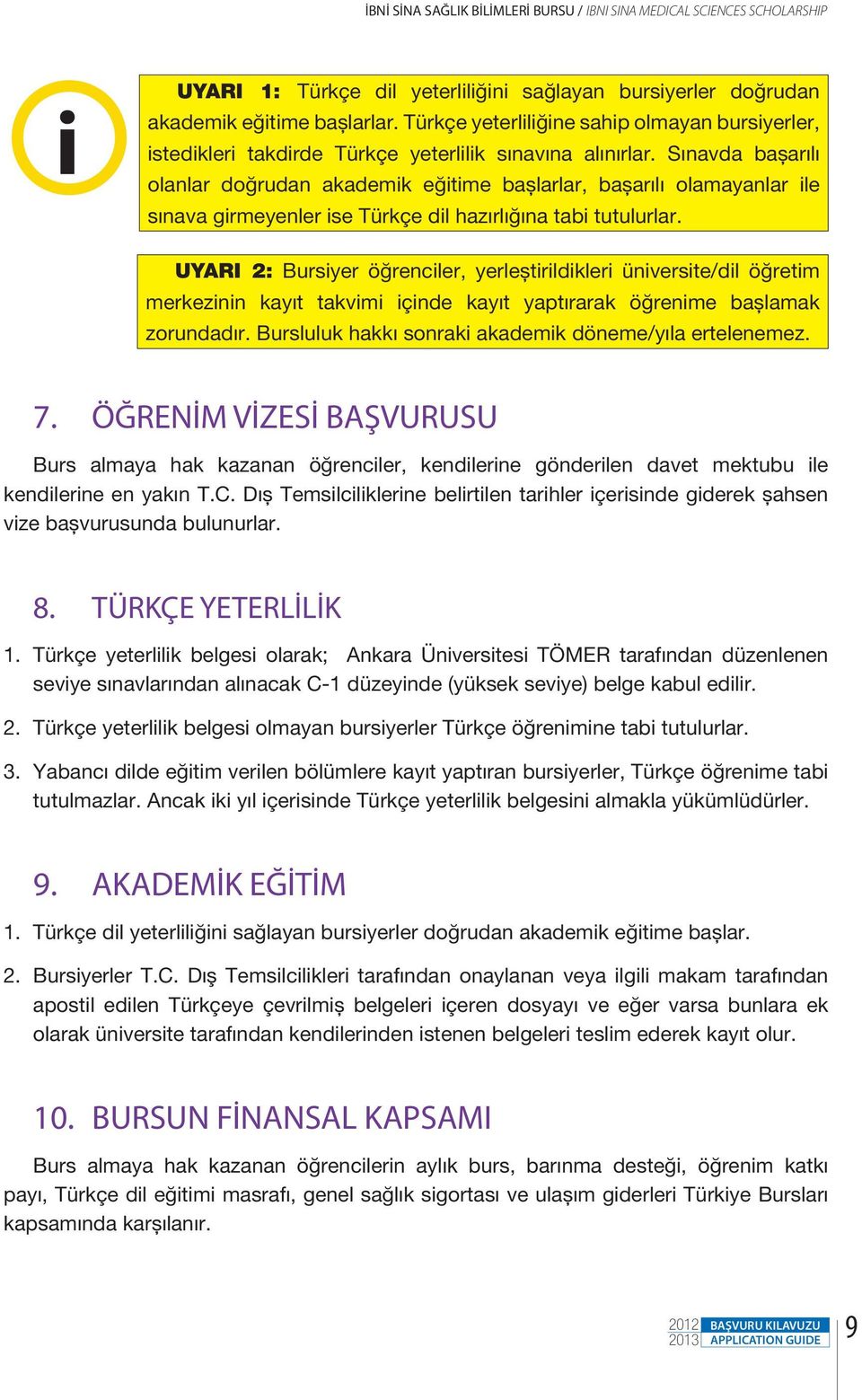 Sınavda başarılı olanlar doğrudan akademik eğitime başlarlar, başarılı olamayanlar ile sınava girmeyenler ise Türkçe dil hazırlığına tabi tutulurlar.