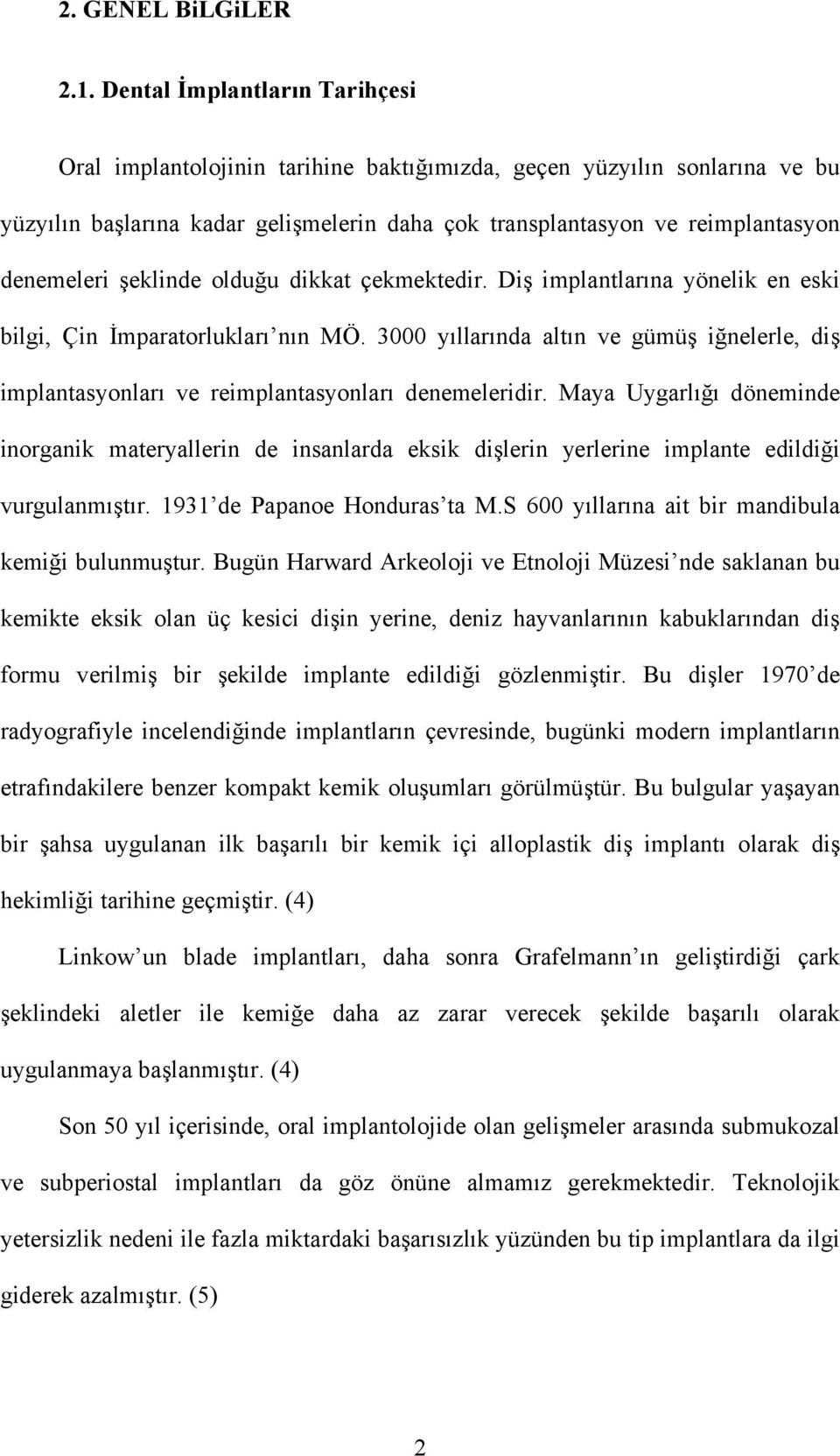 şeklinde olduğu dikkat çekmektedir. Diş implantlarına yönelik en eski bilgi, Çin İmparatorlukları nın MÖ.