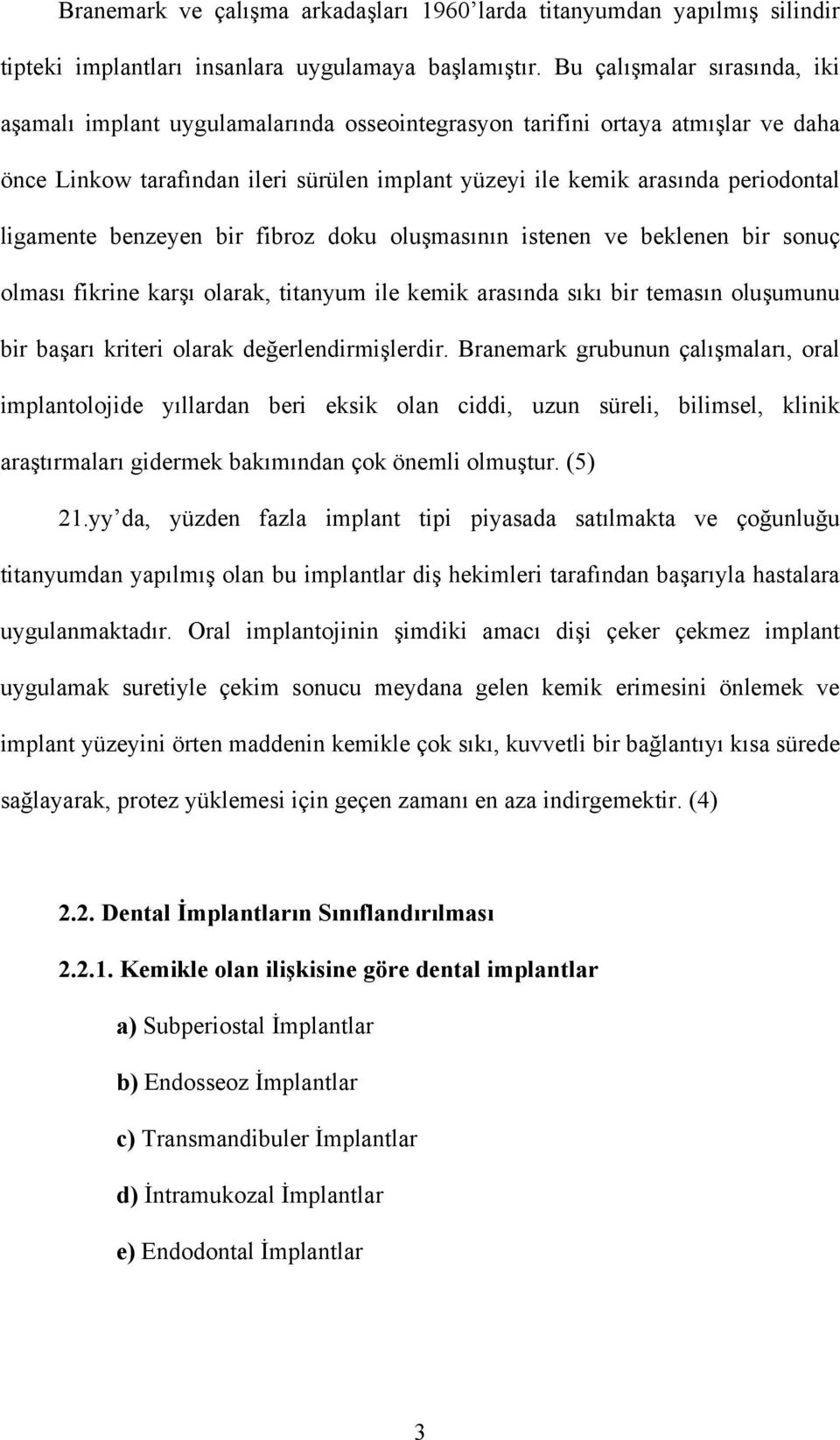 ligamente benzeyen bir fibroz doku oluşmasının istenen ve beklenen bir sonuç olması fikrine karşı olarak, titanyum ile kemik arasında sıkı bir temasın oluşumunu bir başarı kriteri olarak