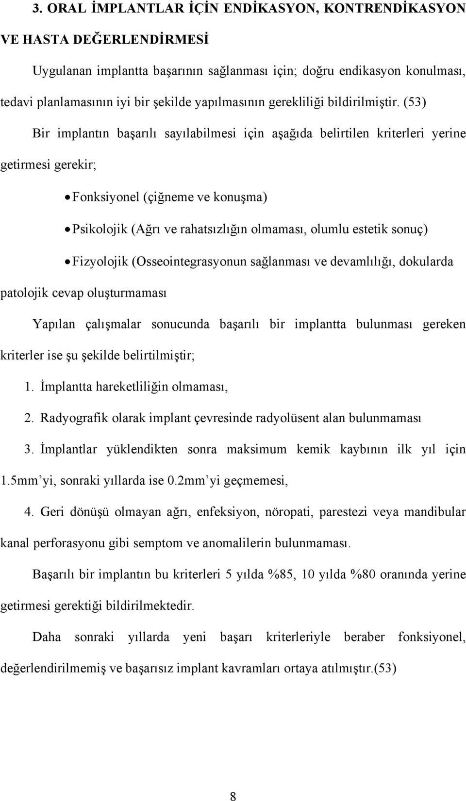 (53) Bir implantın başarılı sayılabilmesi için aşağıda belirtilen kriterleri yerine getirmesi gerekir; Fonksiyonel (çiğneme ve konuşma) Psikolojik (Ağrı ve rahatsızlığın olmaması, olumlu estetik