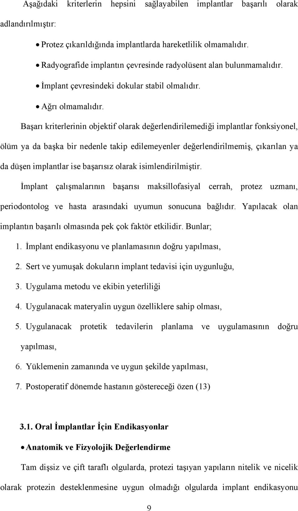 Başarı kriterlerinin objektif olarak değerlendirilemediği implantlar fonksiyonel, ölüm ya da başka bir nedenle takip edilemeyenler değerlendirilmemiş, çıkarılan ya da düşen implantlar ise başarısız