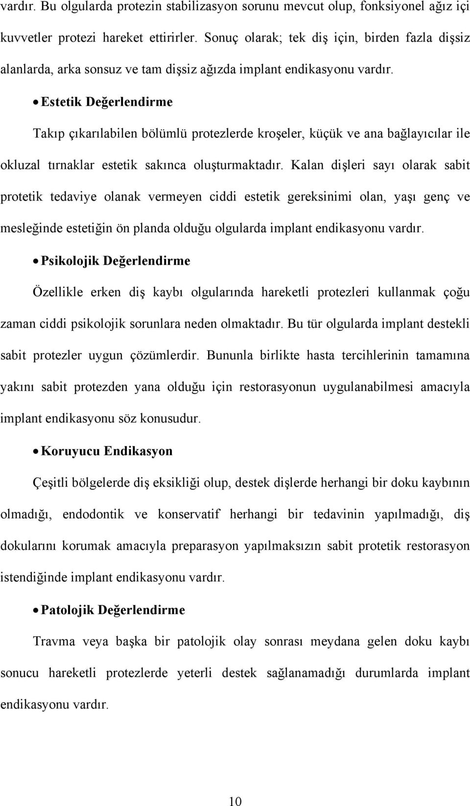 Estetik Değerlendirme Takıp çıkarılabilen bölümlü protezlerde kroşeler, küçük ve ana bağlayıcılar ile okluzal tırnaklar estetik sakınca oluşturmaktadır.