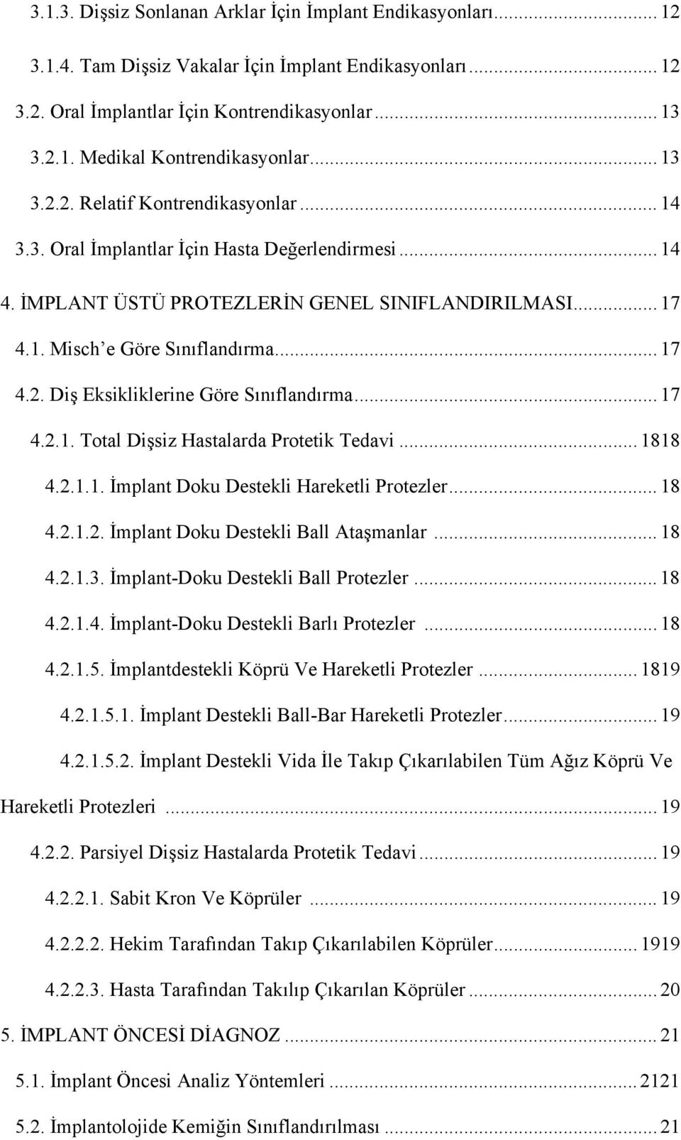 .. 17 4.2.1. Total Dişsiz Hastalarda Protetik Tedavi... 1818 4.2.1.1. İmplant Doku Destekli Hareketli Protezler... 18 4.2.1.2. İmplant Doku Destekli Ball Ataşmanlar... 18 4.2.1.3.