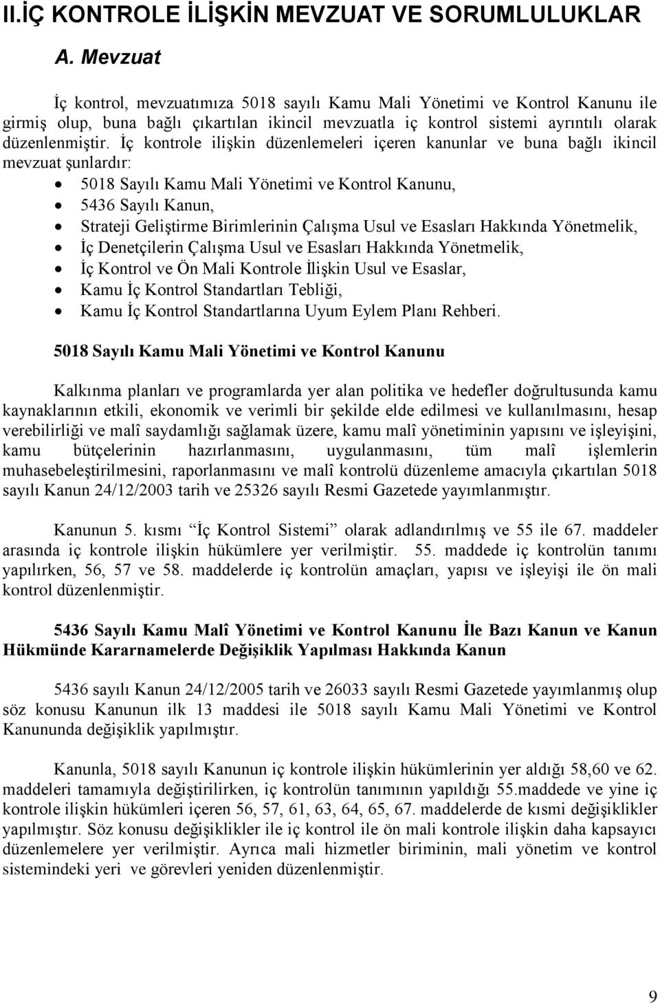 İç kontrole ilişkin düzenlemeleri içeren kanunlar ve buna bağlı ikincil mevzuat şunlardır: 5018 Sayılı Kamu Mali Yönetimi ve Kontrol Kanunu, 5436 Sayılı Kanun, Strateji Geliştirme Birimlerinin