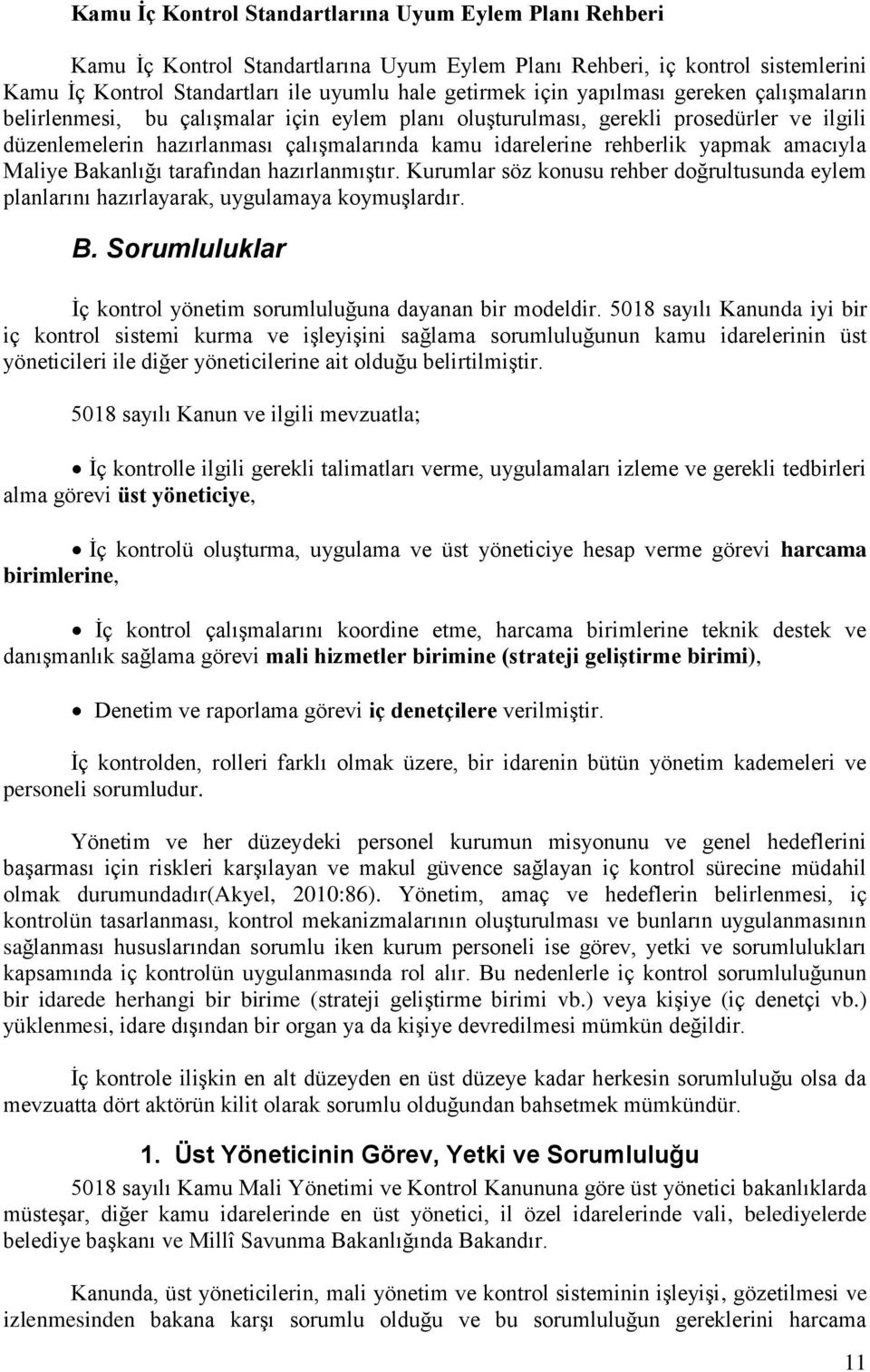 amacıyla Maliye Bakanlığı tarafından hazırlanmıştır. Kurumlar söz konusu rehber doğrultusunda eylem planlarını hazırlayarak, uygulamaya koymuşlardır. B. Sorumluluklar İç kontrol yönetim sorumluluğuna dayanan bir modeldir.