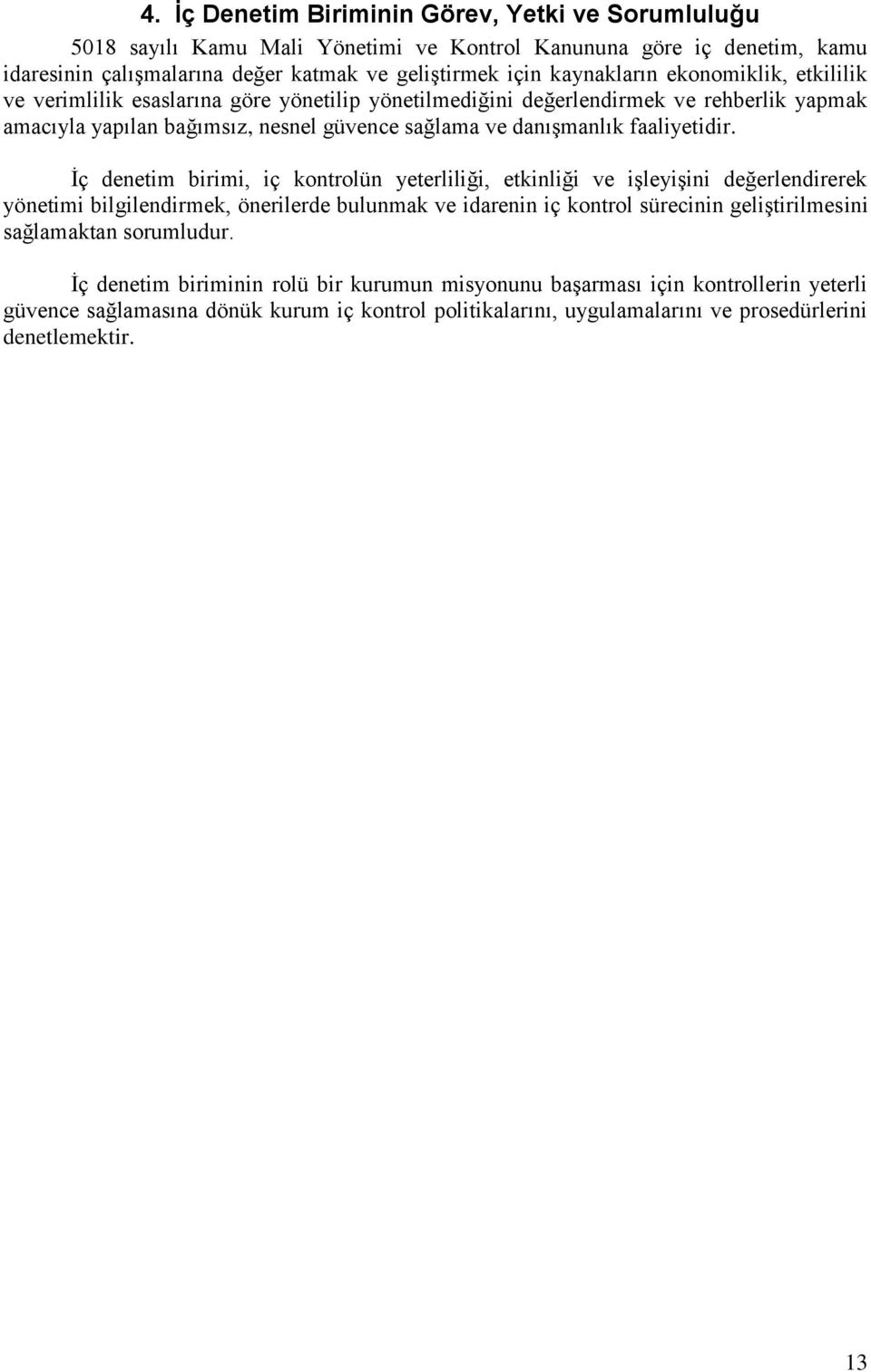 İç denetim birimi, iç kontrolün yeterliliği, etkinliği ve işleyişini değerlendirerek yönetimi bilgilendirmek, önerilerde bulunmak ve idarenin iç kontrol sürecinin geliştirilmesini sağlamaktan