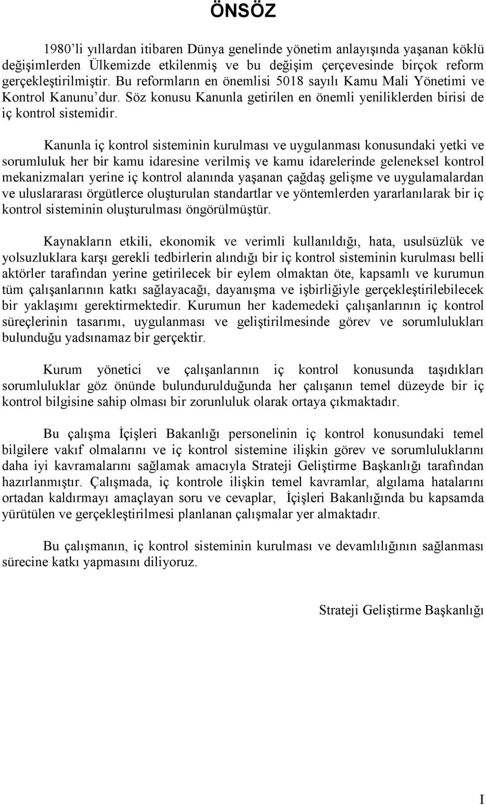 Kanunla iç kontrol sisteminin kurulması ve uygulanması konusundaki yetki ve sorumluluk her bir kamu idaresine verilmiş ve kamu idarelerinde geleneksel kontrol mekanizmaları yerine iç kontrol alanında