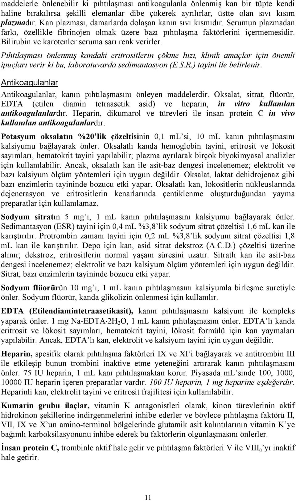 Bilirubin ve karotenler seruma sarı renk verirler. Pıhtılaşması önlenmiş kandaki eritrositlerin çökme hızı, klinik amaçlar için önemli ipuçları verir ki bu, laboratuvarda sedimantasyon (E.S.R.