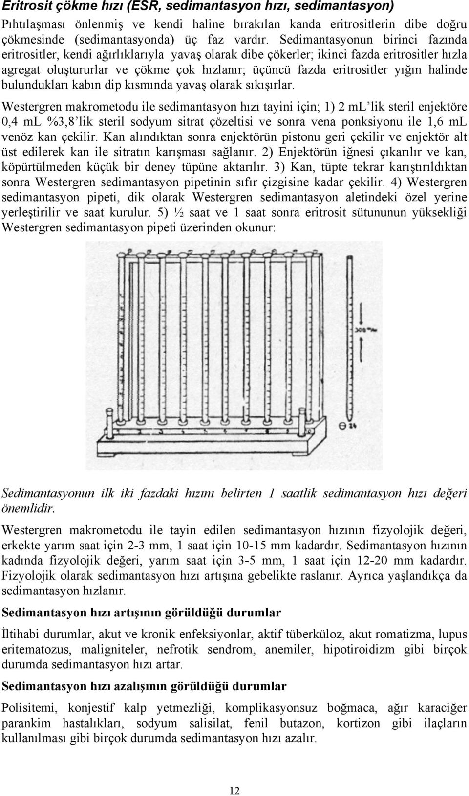 yığın halinde bulundukları kabın dip kısmında yavaş olarak sıkışırlar.