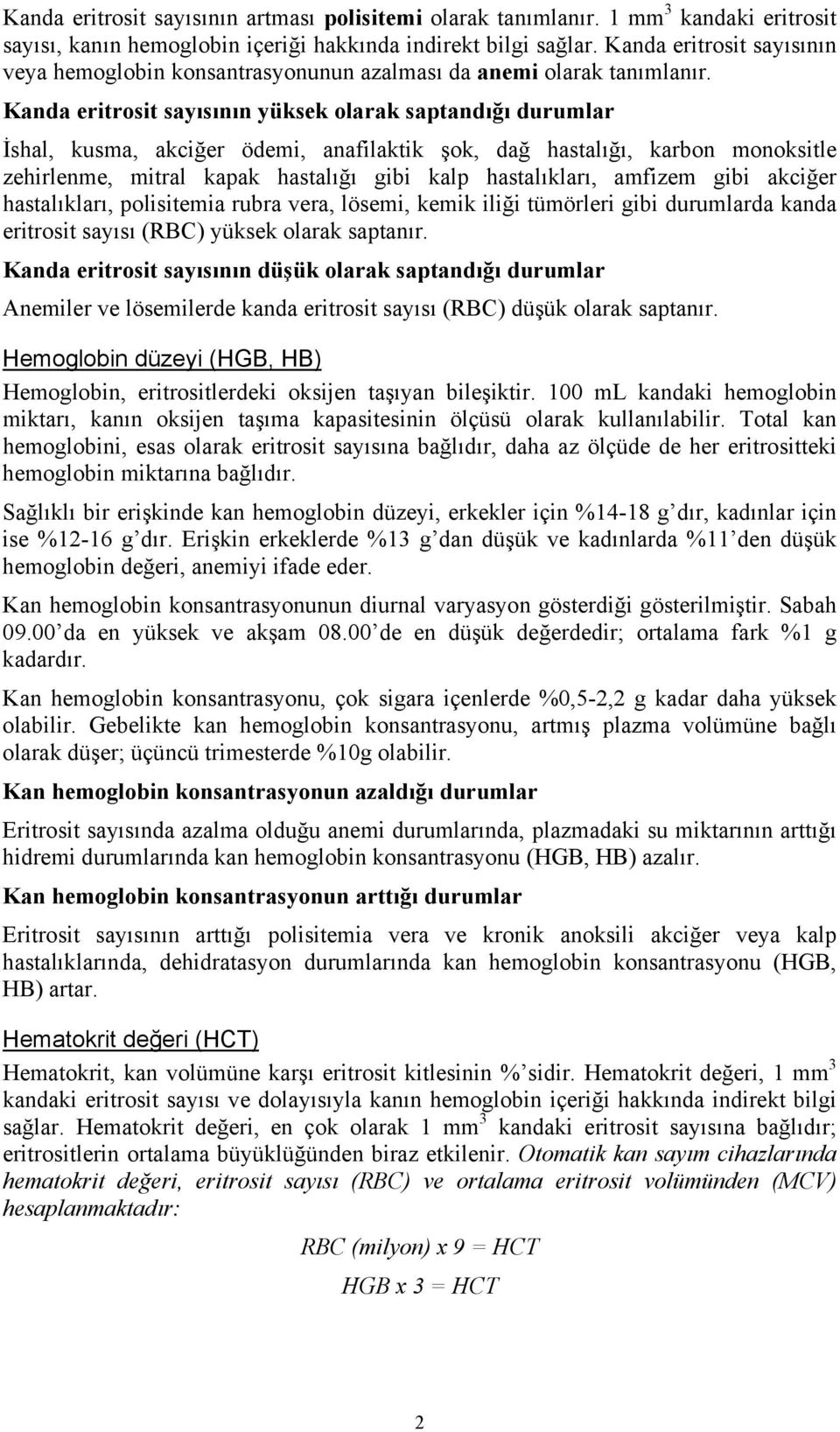 Kanda eritrosit sayısının yüksek olarak saptandığı durumlar İshal, kusma, akciğer ödemi, anafilaktik şok, dağ hastalığı, karbon monoksitle zehirlenme, mitral kapak hastalığı gibi kalp hastalıkları,