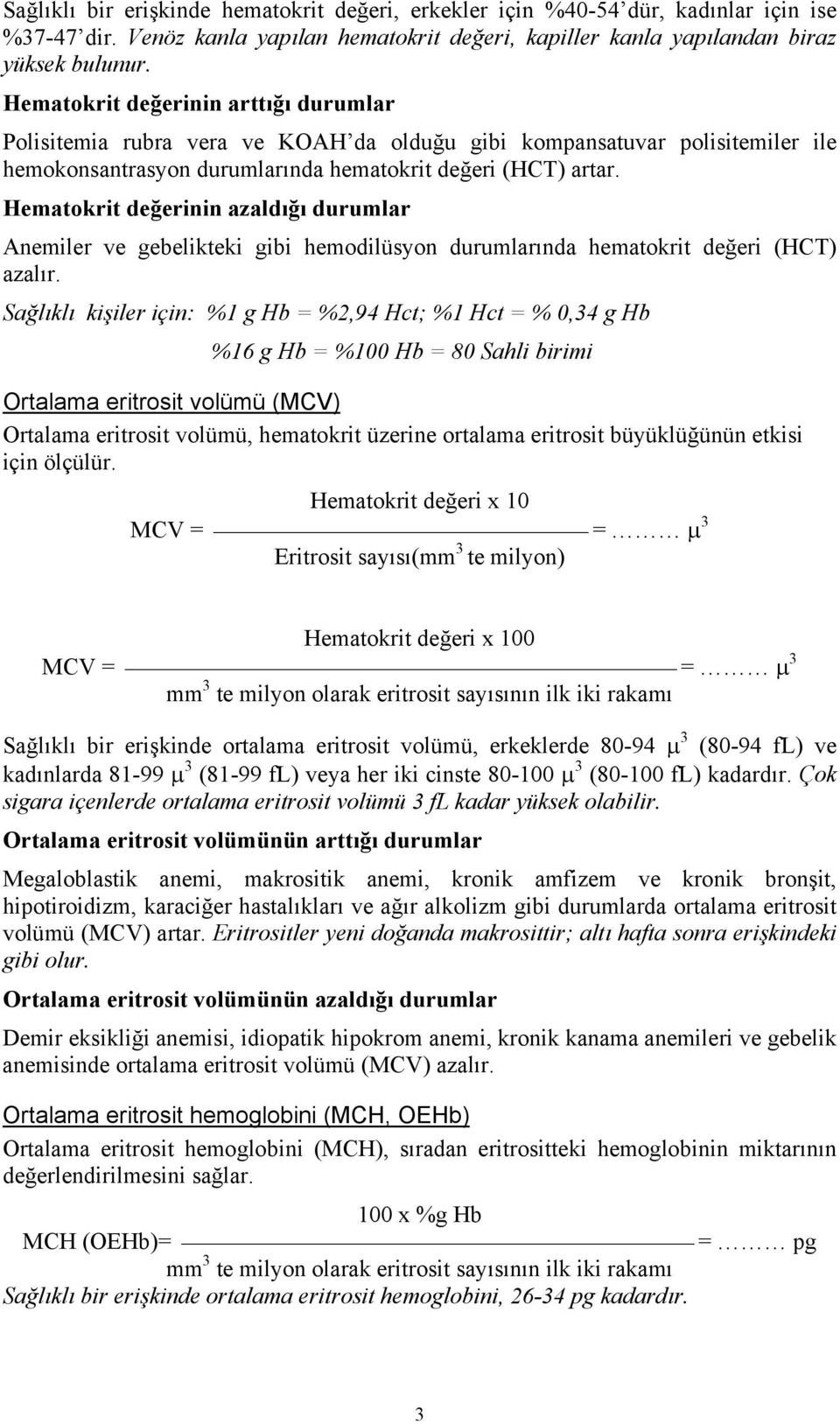 Hematokrit değerinin azaldığı durumlar Anemiler ve gebelikteki gibi hemodilüsyon durumlarında hematokrit değeri (HCT) azalır.