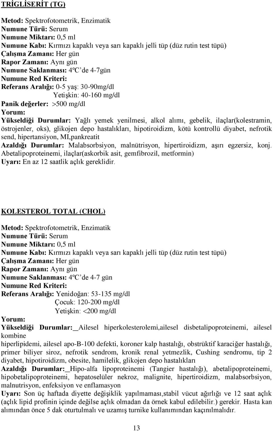 hipertansiyon, MI,pankreatit Azaldığı Durumlar: Malabsorbsiyon, malnütrisyon, hipertiroidizm, aşırı egzersiz, konj.