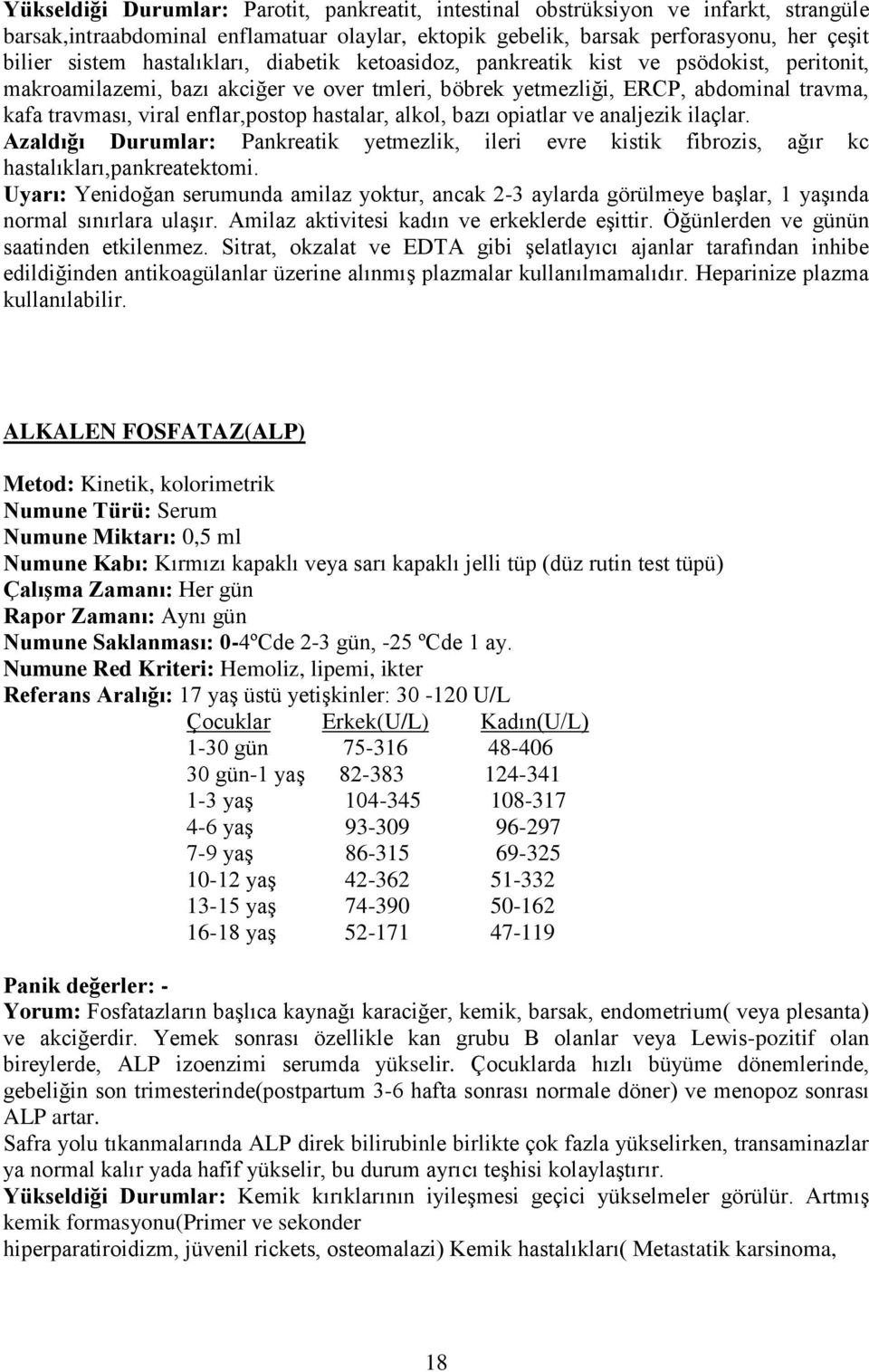 hastalar, alkol, bazı opiatlar ve analjezik ilaçlar. Azaldığı Durumlar: Pankreatik yetmezlik, ileri evre kistik fibrozis, ağır kc hastalıkları,pankreatektomi.