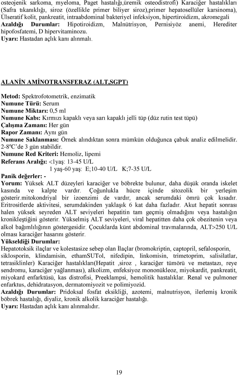 Uyarı: Hastadan açlık kanı alınmalı. ALANİN AMİNOTRANSFERAZ (ALT,SGPT) Metod: Spektrofotometrik, enzimatik Numune Saklanması: Örnek alındıktan sonra mümkün olduğunca çabuk analiz edilmelidir.