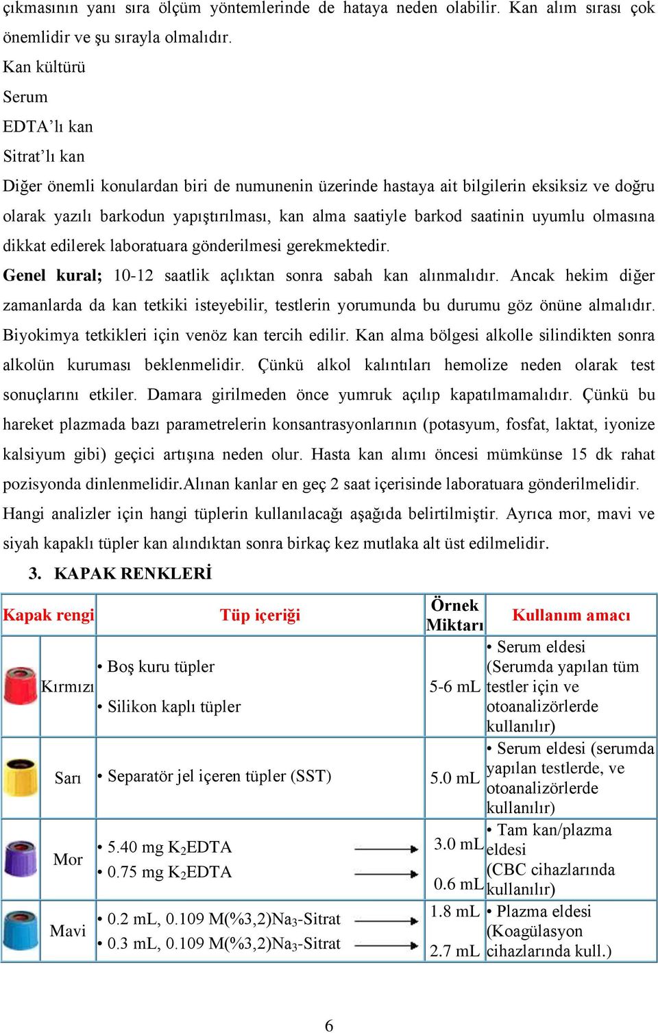 saatinin uyumlu olmasına dikkat edilerek laboratuara gönderilmesi gerekmektedir. Genel kural; 10-12 saatlik açlıktan sonra sabah kan alınmalıdır.