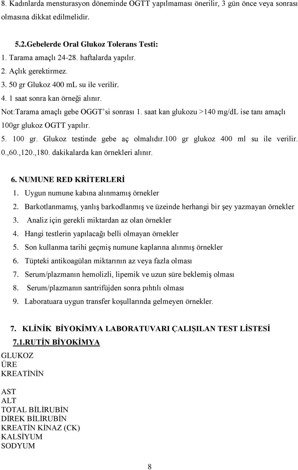 saat kan glukozu >140 mg/dl ise tanı amaçlı 100gr glukoz OGTT yapılır. 5. 100 gr. Glukoz testinde gebe aç olmalıdır.100 gr glukoz 400 ml su ile verilir. 0.,60.,120.,180.