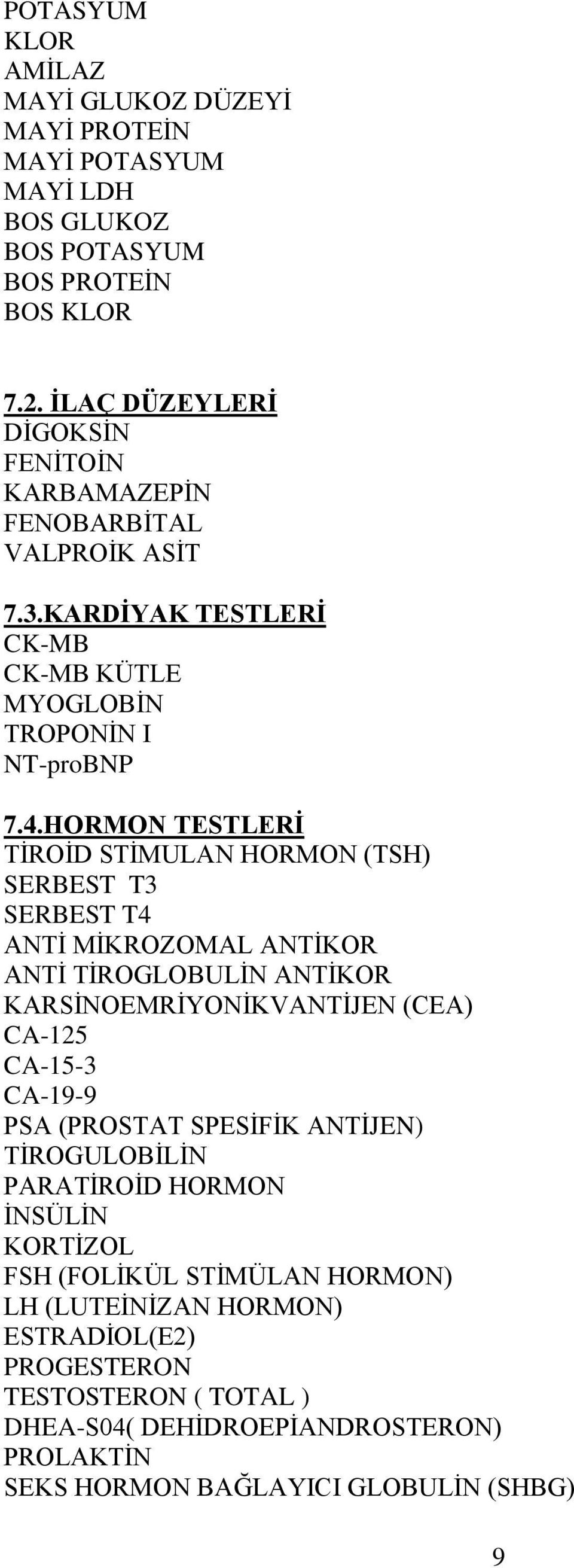 HORMON TESTLERİ TİROİD STİMULAN HORMON (TSH) SERBEST T3 SERBEST T4 ANTİ MİKROZOMAL ANTİKOR ANTİ TİROGLOBULİN ANTİKOR KARSİNOEMRİYONİKVANTİJEN (CEA) CA-125 CA-15-3 CA-19-9 PSA