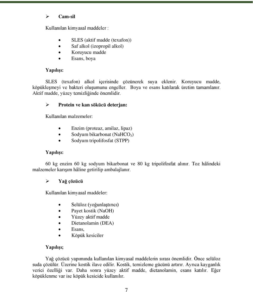 Protein ve kan sökücü deterjan: Kullanılan malzemeler: Yapılışı: Enzim (proteaz, amilaz, lipaz) Sodyum bikarbonat (NaHCO 3 ) Sodyum tripolifosfat (STPP) 60 kg enzim 60 kg sodyum bikarbonat ve 80 kg